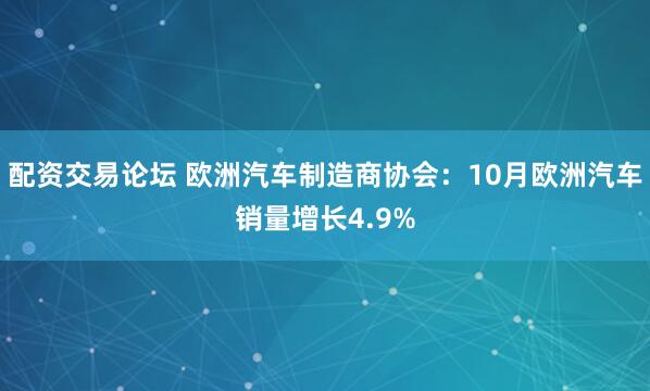 配资交易论坛 欧洲汽车制造商协会：10月欧洲汽车销量增长4.9%
